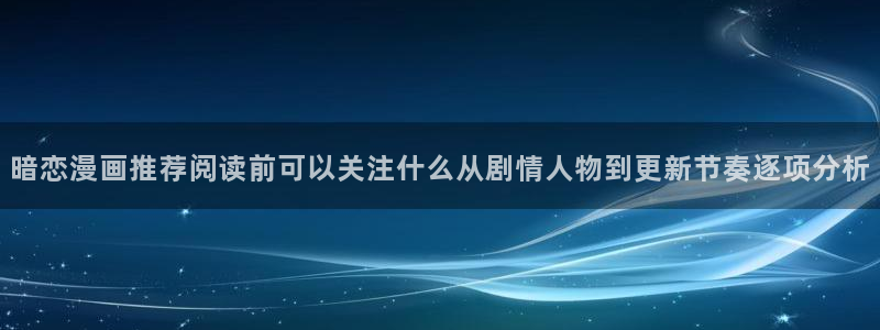 漫蛙漫画漫画分类:暗恋漫画推荐阅读前可以关注什么从剧情人物到更新节奏逐项分析
