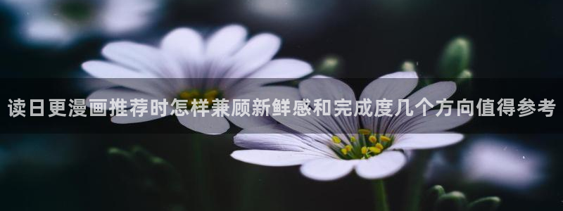 漫蛙漫画免费看漫画入口:读日更漫画推荐时怎样兼顾新鲜感和完成度几个方向值得参考