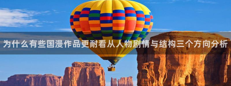 漫蛙漫画免费漫画:为什么有些国漫作品更耐看从人物剧情与结构三个方向分析