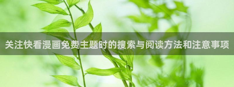 漫蛙漫画漫画阅读导航:关注快看漫画免费主题时的搜索与阅读方法和注意事项
