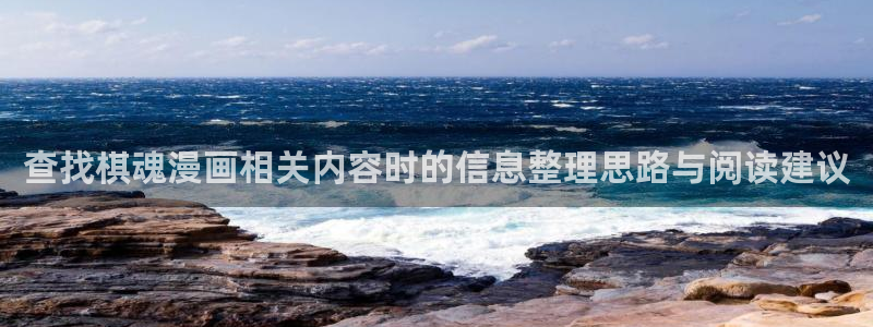 漫蛙漫画在线阅读：查找棋魂漫画相关内容时的信息整理思路与阅读建议